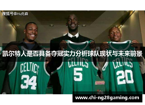 凯尔特人是否具备夺冠实力分析球队现状与未来前景