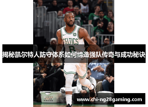 揭秘凯尔特人防守体系如何缔造强队传奇与成功秘诀