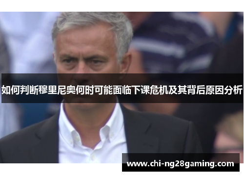 如何判断穆里尼奥何时可能面临下课危机及其背后原因分析