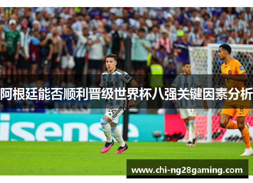 阿根廷能否顺利晋级世界杯八强关键因素分析