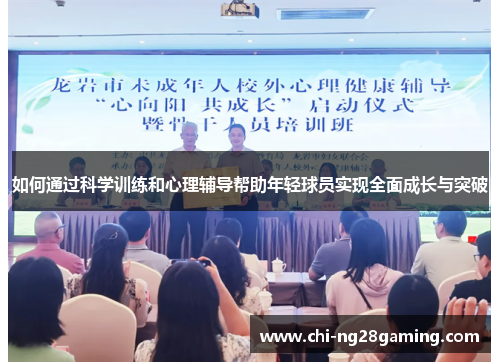 如何通过科学训练和心理辅导帮助年轻球员实现全面成长与突破