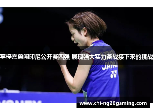 李梓嘉勇闯印尼公开赛四强 展现强大实力备战接下来的挑战