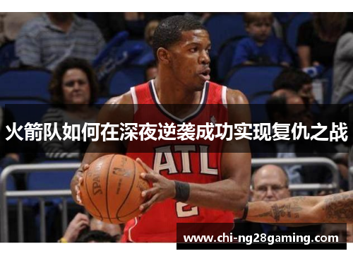 火箭队如何在深夜逆袭成功实现复仇之战