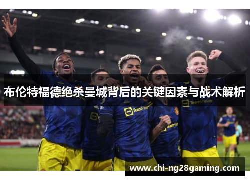 布伦特福德绝杀曼城背后的关键因素与战术解析