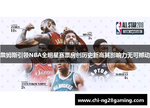 詹姆斯引领NBA全明星赛票房创历史新高其影响力无可撼动